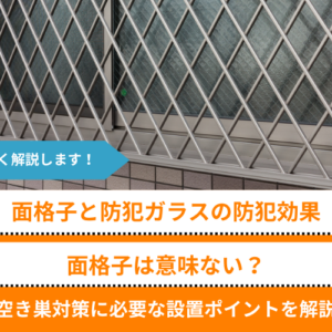 面格子と防犯ガラスの防犯効果｜面格子は意味ない？空き巣対策に必要な設置ポイントを解説