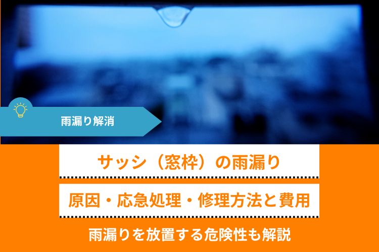 サッシ（窓枠）から雨漏りする原因・応急処置・修理方法と費用