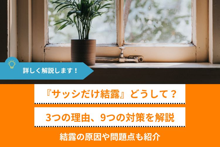 『サッシだけ結露』どうして？3つの理由9つの対策を解説│結露の原因や問題点も紹介